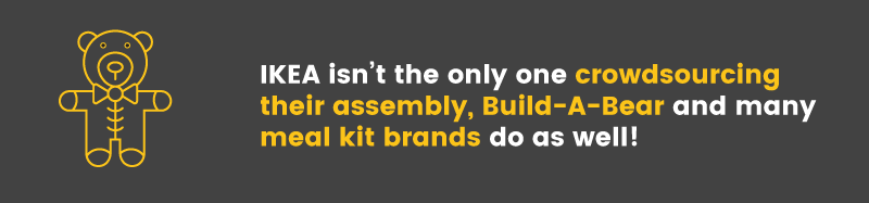 IKEA isn't the only brand crowdsourcing assembly. Build-A-Bear and dinner kits do as well