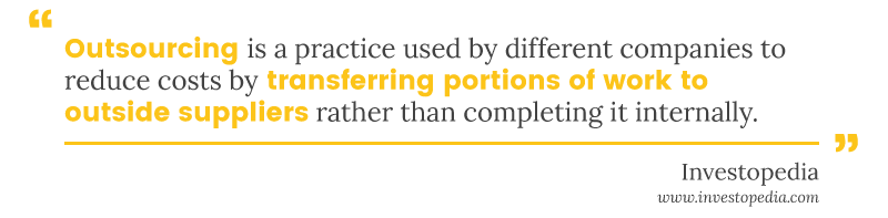 Outsourcing is a practice used to reduce costs by transferring portions of work to outside suppliers