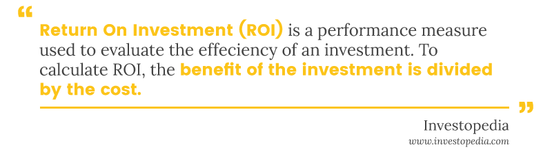 ROI Definition: A performance measure used to evaluate the efficiency of an investment