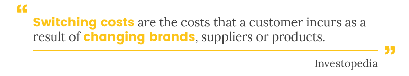 Switching costs are the costs a customer incurs as a result of changing brands, suppliers or products