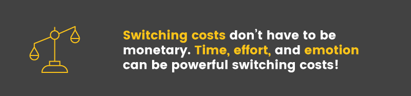 Switching costs can be time, effort, and, even emotions