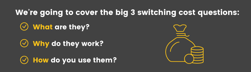 This post will cover what switching costs are, how switching costs work and how you can use them to better your business