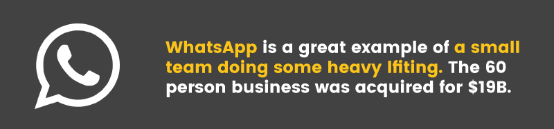 WhatsApp is a great example of a small team that scaled their business quickly