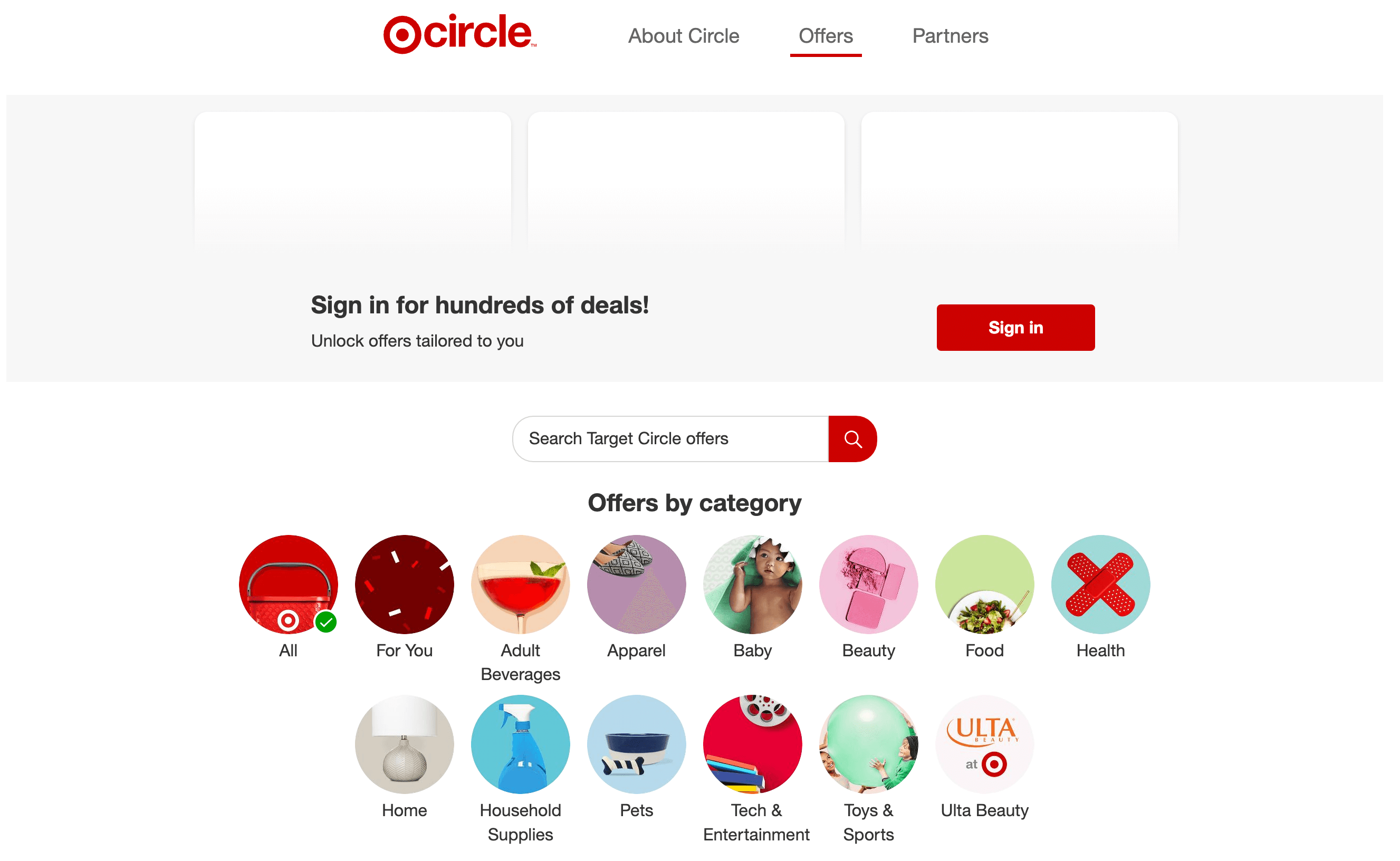 A screenshot of Target Circle’s offer page on its website. The banner reads: Sign in for hundreds of deals! Unlock offers tailored to you. Next to the text is a red call to action button that says Sign in.Below that is a search bar reading: Search Target Circle offers. There is also an Offers By Category section. This part shows 14 different categories with circle icons representing each: All, For You, Adult Beverages, Apparel, Baby, Beauty, Food, Health, Home, Household Supplies, Pets, Tech and Entertainment, Toys and Sports, and Ulta Beauty. 