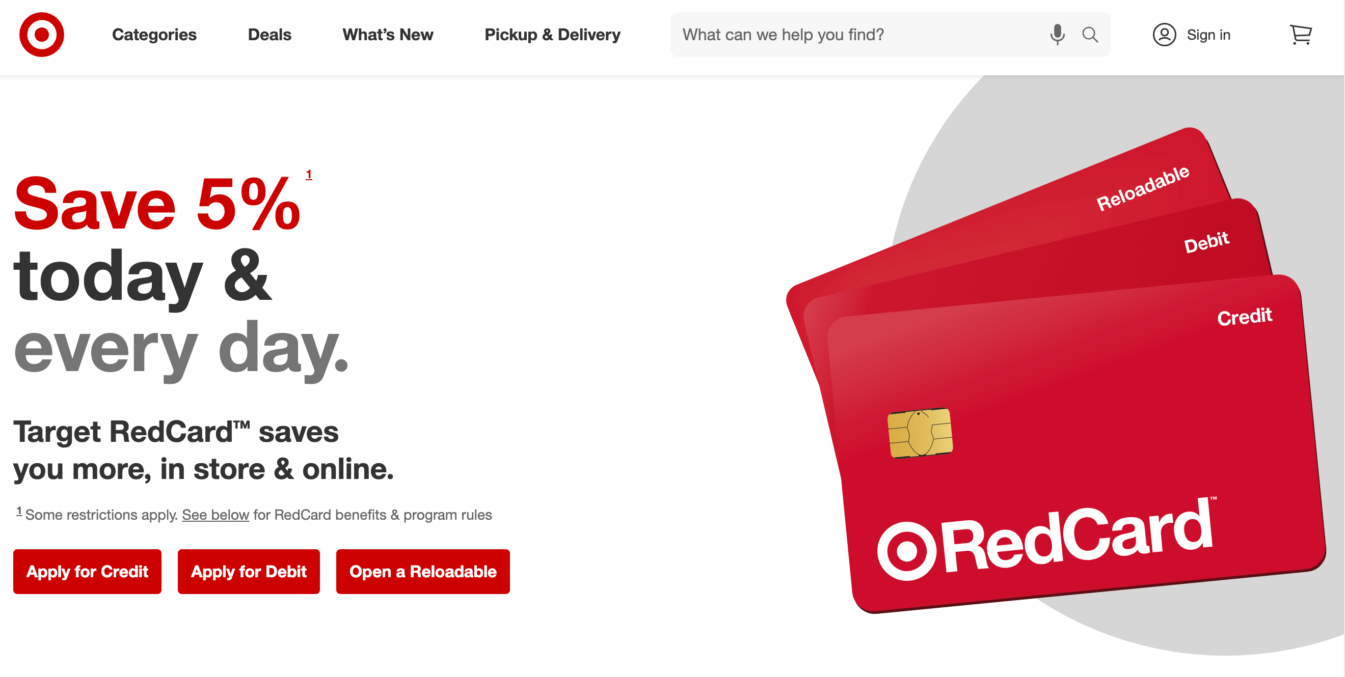 A screenshot from Target’s website explaining the RedCard program: Save 5% today and every day. Target RedCard saves you more, in store and online. There are three red call-to-action buttons below the header text: Apply for Credit, Apply for Debit, and Open a Reloadable. To the right of the text is a large image of the three Target credit cards, which are red cards with white text that says RedCard with the bullseye beside it. 